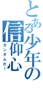 とある少年の信仰心（ガンダムだ！）