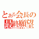 とある会長の最終願望（サラを最後に）