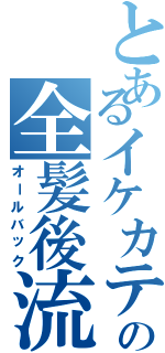 とあるイケカテの全髪後流（オールバック）