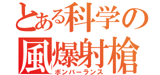 とある科学の風爆射槍（ボンバーランス）