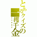 とあるクイズの一攫千金（ミリオネア）