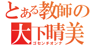 とある教師の大下晴美（ゴセンチオンナ）