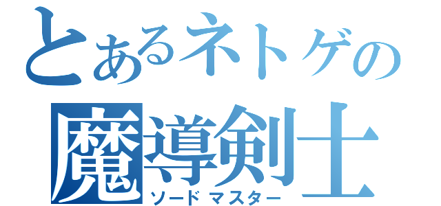 とあるネトゲの魔導剣士（ソードマスター）