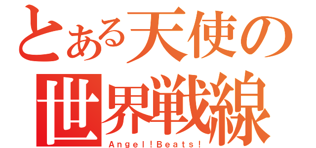 とある天使の世界戦線（Ａｎｇｅｌ！Ｂｅａｔｓ！）