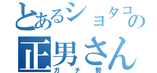 とあるショタコンの正男さん（ガチ勢）