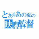 とあるあの夏の映画監督（霧島海人）