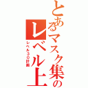 とあるマスク集団のレベル上げ（レベル３０計画）