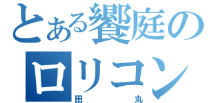 とある饗庭のロリコン（田丸）