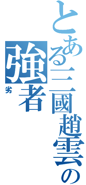 とある三國趙雲の強者（劣）