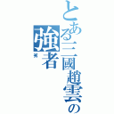 とある三國趙雲の強者（劣）