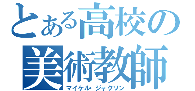 とある高校の美術教師（マイケル・ジャクソン）