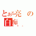 とある亮の白痴（屈君上）