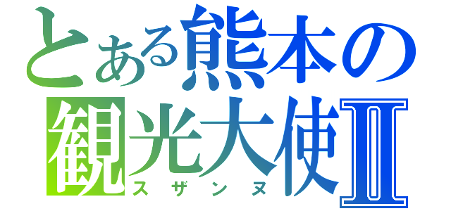 とある熊本の観光大使Ⅱ（スザンヌ）