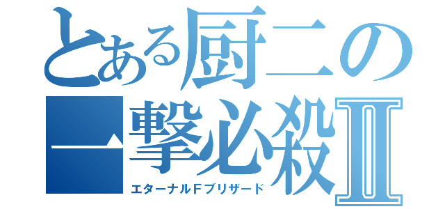 とある厨二の一撃必殺Ⅱ（エターナルＦブリザード）