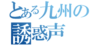 とある九州の誘惑声（）