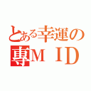 とある幸運の專ＭＩＤ（）