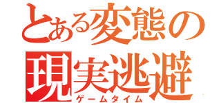 とある変態の現実逃避（ゲームタイム）