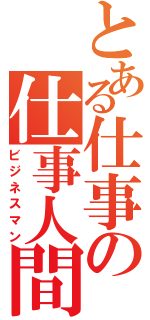 とある仕事の仕事人間（ビジネスマン）