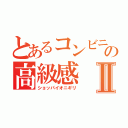 とあるコンビニの高級感Ⅱ（ショッパイオニギリ）