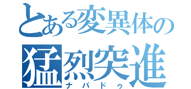 とある変異体の猛烈突進（ナパドゥ）