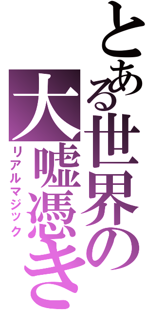 とある世界の大嘘憑き（リアルマジック）