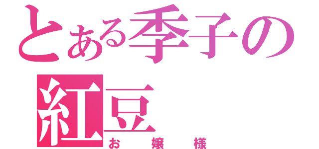 とある季子の紅豆（お嬢様）