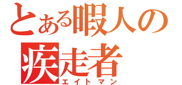 とある暇人の疾走者（エイトマン）