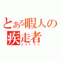 とある暇人の疾走者（エイトマン）