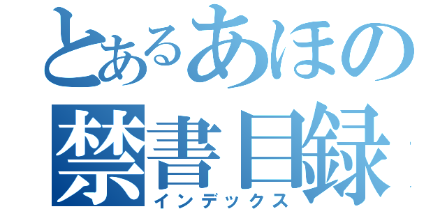 とあるあほの禁書目録（インデックス）