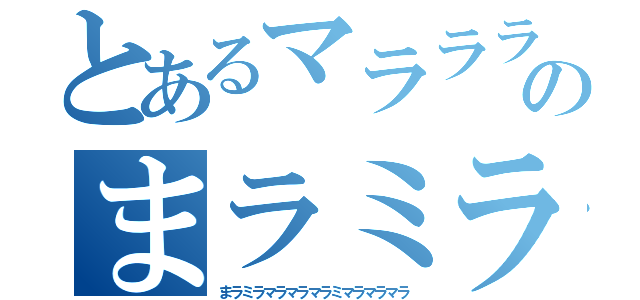 とあるマララランランのまラミラマラマラマラミ（まラミラマラマラマラミマラマラマラ）