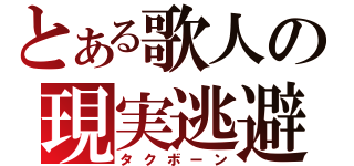 とある歌人の現実逃避（タクボーン）