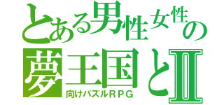 とある男性女性竜性の夢王国と眠れる１００人の麒麟子Ⅱ（向けパズルＲＰＧ）