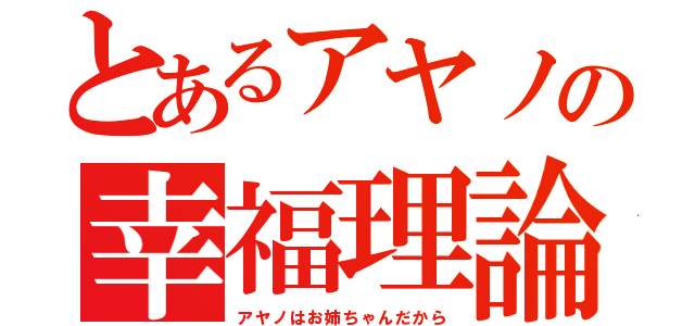 とあるアヤノの幸福理論（アヤノはお姉ちゃんだから）