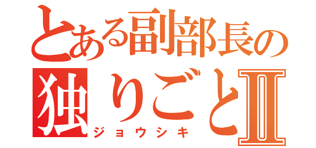 とある副部長の独りごとⅡ（ジョウシキ）