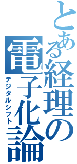 とある経理の電子化論（デジタルシフト）