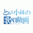 とある小林の歌唱動画（オーディションムービー）