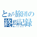 とある旅団の終焉記録（Ｗｏｒｌｄ Ｅｎｄ）