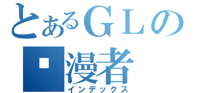 とあるＧＬの动漫者（インデックス）