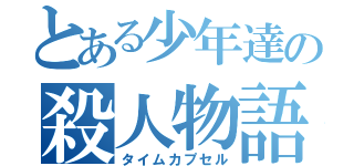 とある少年達の殺人物語（タイムカプセル）