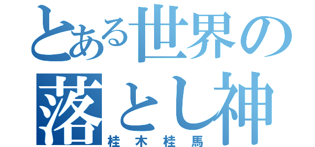 とある世界の落とし神（桂木桂馬）