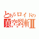 とあるロイドの真空裂斬Ⅱ（神回避）