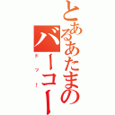 とあるあたまのバーコー（ドッ！）