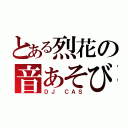 とある烈花の音あそび（ＤＪ ＣＡＳ）