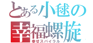 とある小毬の幸福螺旋（幸せスパイラル）