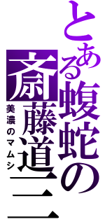 とある蝮蛇の斎藤道三（美濃のマムシ）