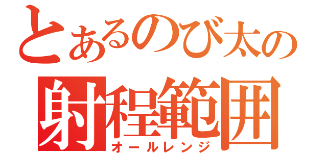 とあるのび太の射程範囲（オールレンジ）