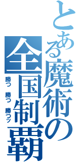 とある魔術の全国制覇（勝つ 勝つ 勝つッ）