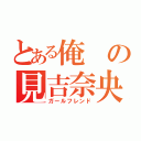 とある俺の見吉奈央（ガールフレンド）