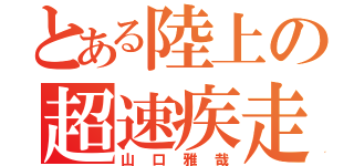 とある陸上の超速疾走（山口雅哉）