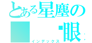 とある星塵の  眨眼（インデックス）